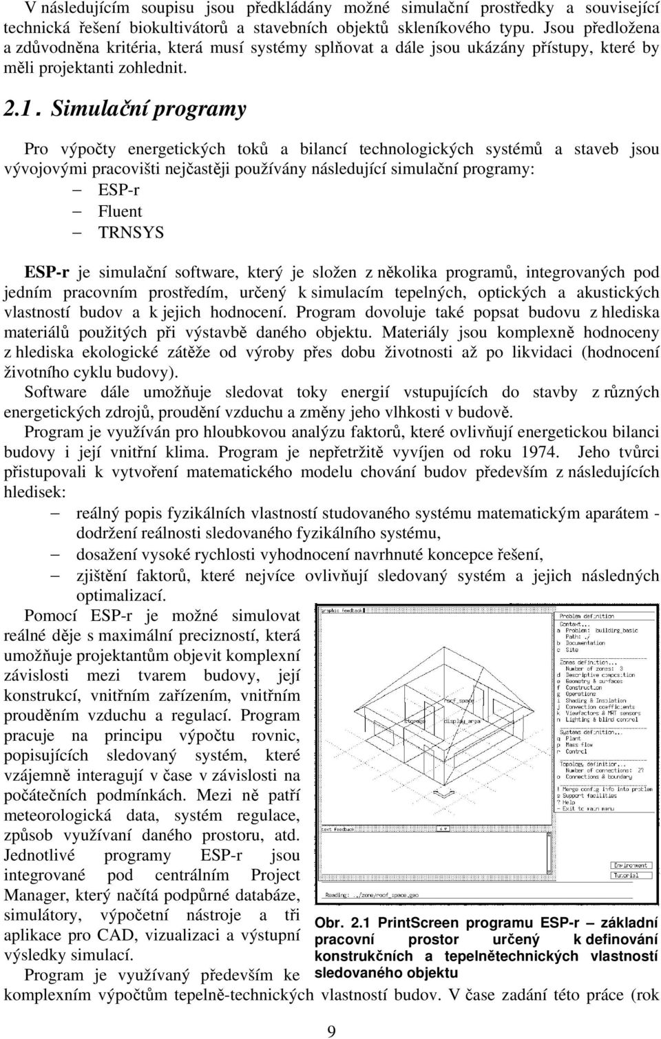 Simulační programy Pro výpočty energetických toků a bilancí technologických systémů a staveb jsou vývojovými pracovišti nejčastěji používány následující simulační programy: ESP-r Fluent TRNSYS ESP-r