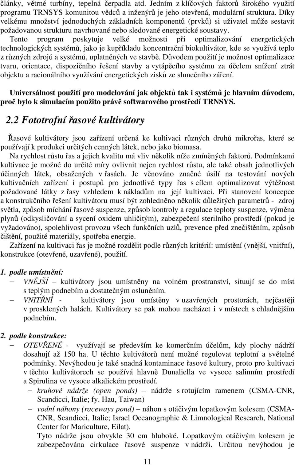 Tento program poskytuje velké možnosti při optimalizování energetických technologických systémů, jako je kupříkladu koncentrační biokultivátor, kde se využívá teplo z různých zdrojů a systémů,