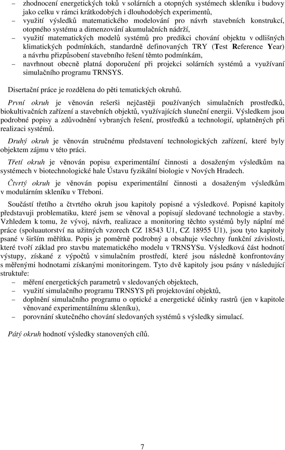 definovaných TRY (Test Reference Year) a návrhu přizpůsobení stavebního řešení těmto podmínkám, navrhnout obecně platná doporučení při projekci solárních systémů a využívaní simulačního programu