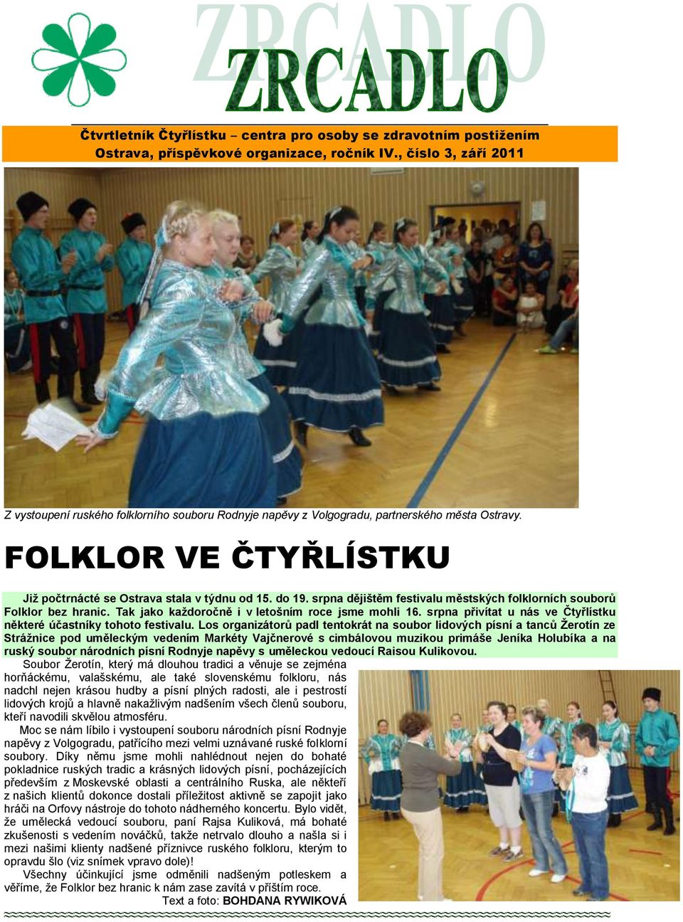 srpna dějištěm festivalu městských folklorních souborů Folklor bez hranic. Tak jako každoročně i v letošním roce jsme mohli 16. srpna přivítat u nás ve Čtyřlístku některé účastníky tohoto festivalu.