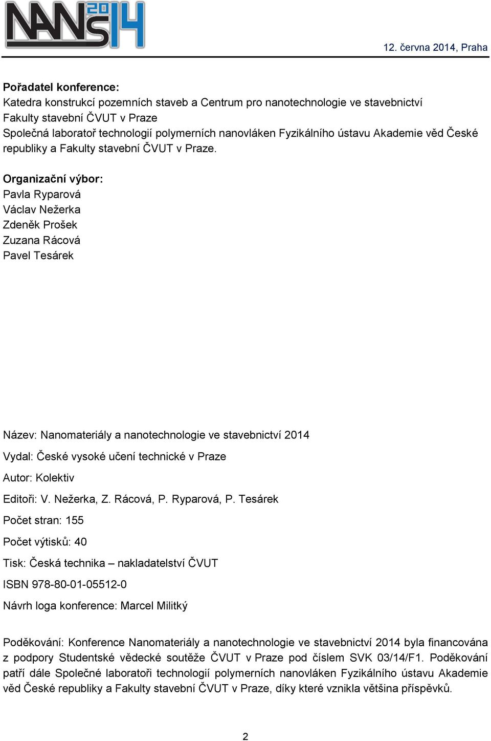 Organizační výbor: Pavla Ryparová Václav Nežerka Zdeněk Prošek Zuzana Rácová Pavel Tesárek Název: Nanomateriály a nanotechnologie ve stavebnictví 2014 Vydal: České vysoké učení technické v Praze