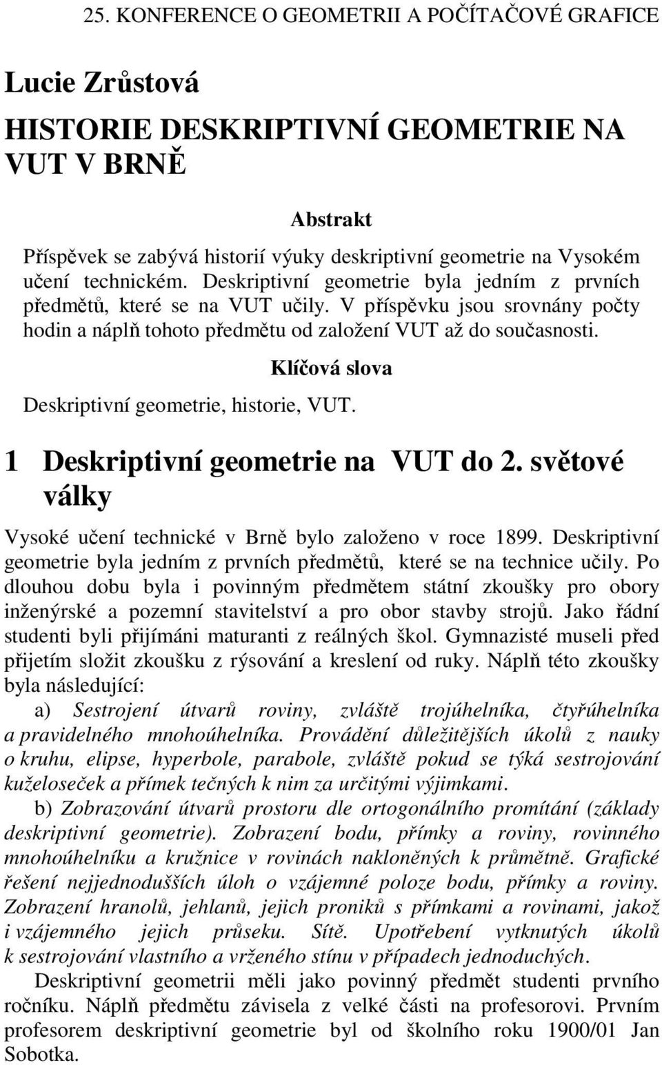 Klíčová slova Deskriptivní geometrie, historie, VUT. 1 Deskriptivní geometrie na VUT do 2. světové války Vysoké učení technické v Brně bylo založeno v roce 1899.