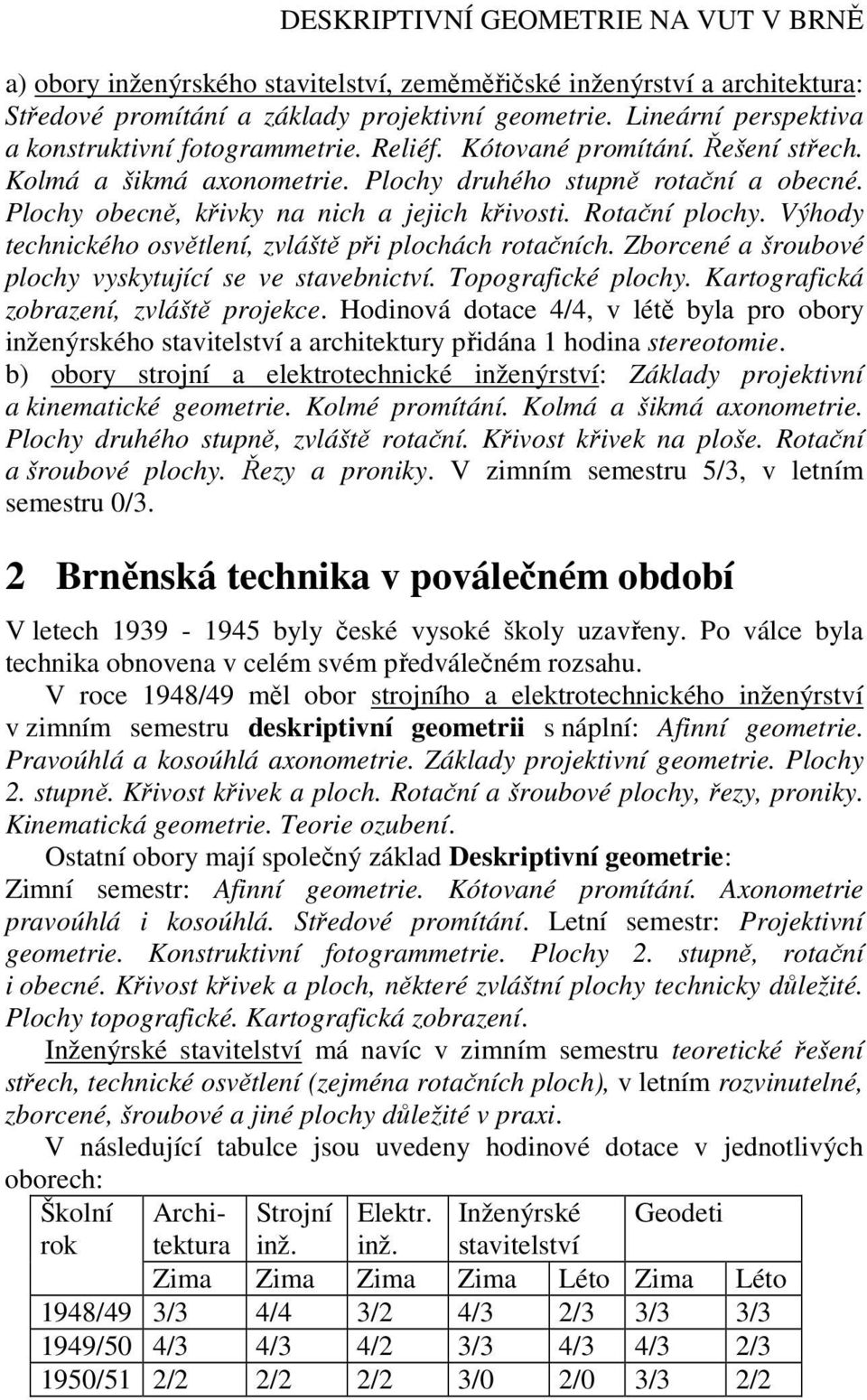 Plochy obecně, křivky na nich a jejich křivosti. Rotační plochy. Výhody technického osvětlení, zvláště při plochách rotačních. Zborcené a šroubové plochy vyskytující se ve stavebnictví.