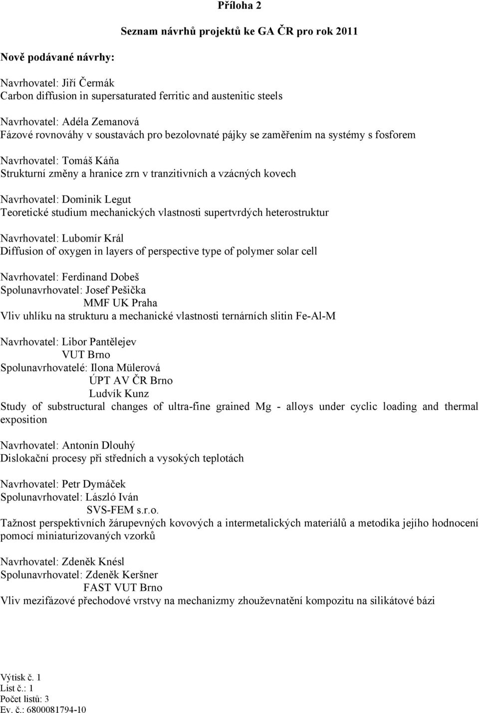 Legut Teoretické studium mechanických vlastnosti supertvrdých heterostruktur Navrhovatel: Lubomír Král Diffusion of oxygen in layers of perspective type of polymer solar cell Navrhovatel: Ferdinand