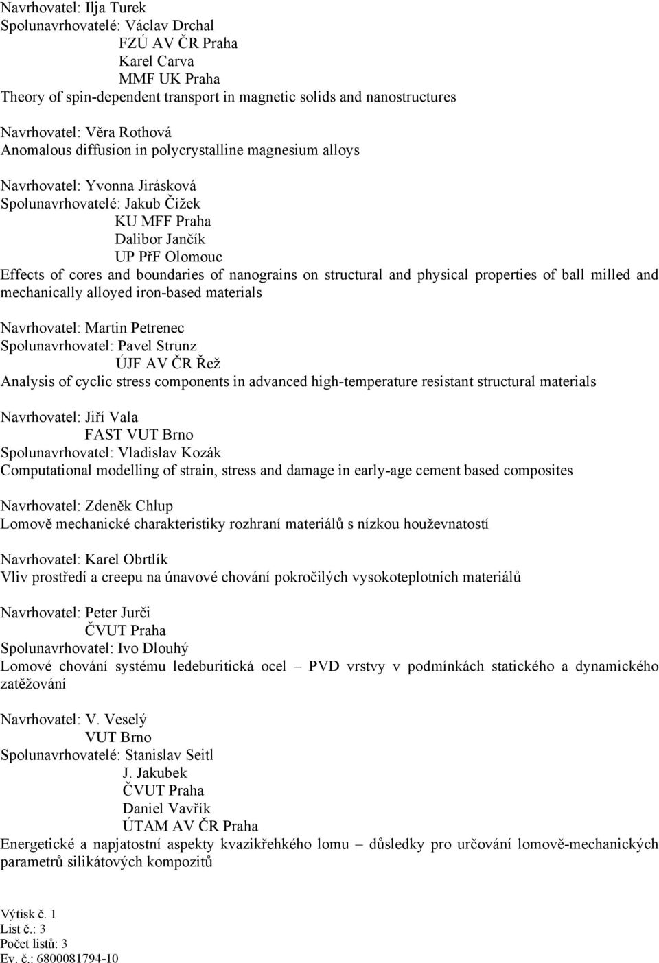 nanograins on structural and physical properties of ball milled and mechanically alloyed iron-based materials Navrhovatel: Martin Petrenec Spolunavrhovatel: Pavel Strunz ÚJF AV ČR Řež Analysis of