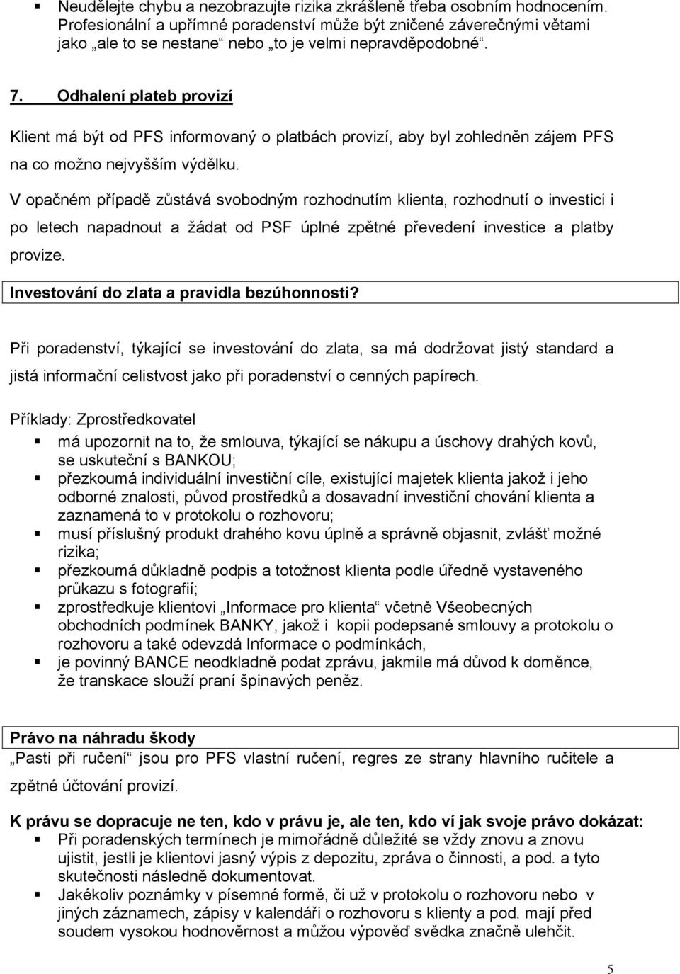 Odhalení plateb provizí Klient má být od PFS informovaný o platbách provizí, aby byl zohledněn zájem PFS na co možno nejvyšším výdělku.