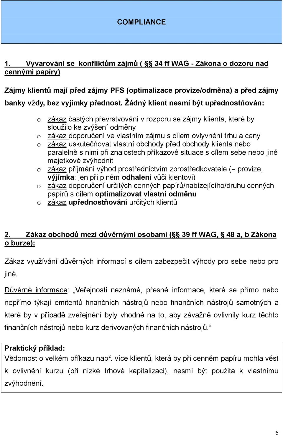 Žádný klient nesmí být upřednostňován: o zákaz častých převrstvování v rozporu se zájmy klienta, které by sloužilo ke zvýšení odměny o zákaz doporučení ve vlastním zájmu s cílem ovlyvnění trhu a ceny