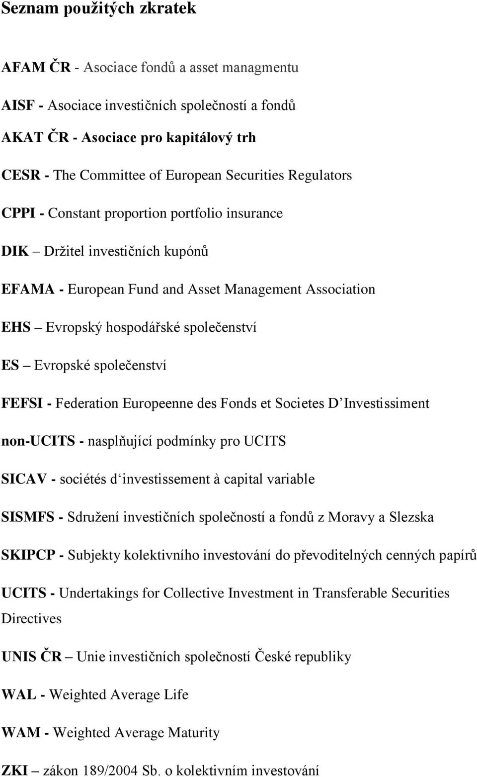 společenství FEFSI - Federation Europeenne des Fonds et Societes D Investissiment non-ucits - nasplňující podmínky pro UCITS SICAV - sociétés d investissement à capital variable SISMFS - Sdružení