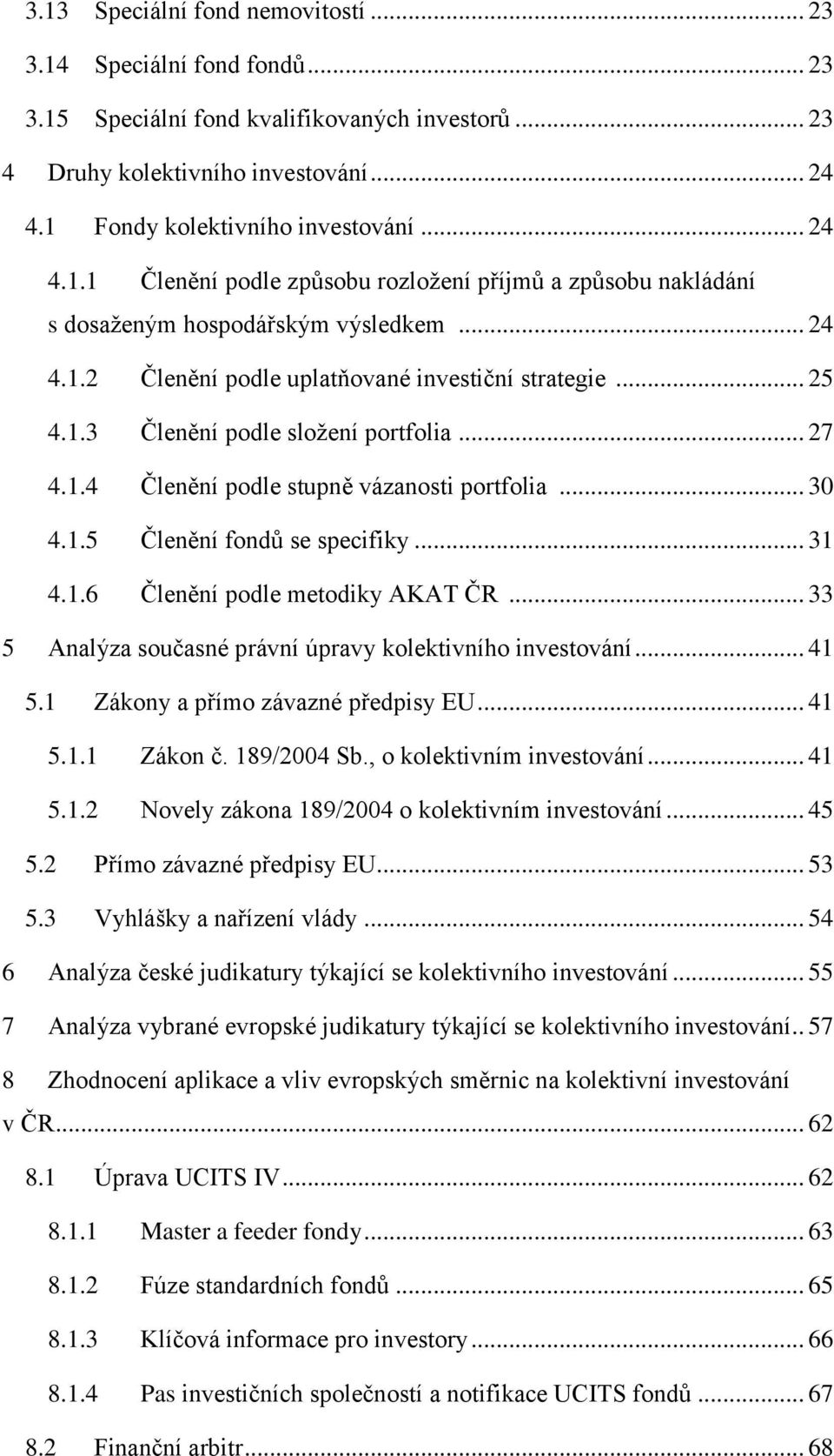 .. 27 4.1.4 Členění podle stupně vázanosti portfolia... 30 4.1.5 Členění fondů se specifiky... 31 4.1.6 Členění podle metodiky AKAT ČR... 33 5 Analýza současné právní úpravy kolektivního investování.