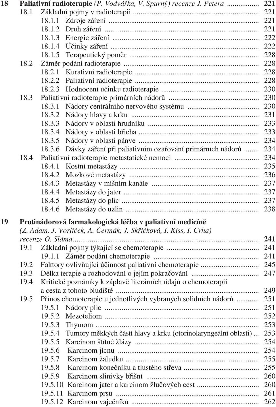 .. 230 18.3 Paliativní radioterapie primárních nádorů... 230 18.3.1 Nádory centrálního nervového systému... 230 18.3.2 Nádory hlavy a krku... 231 18.3.3 Nádory v oblasti hrudníku... 233 18.3.4 Nádory v oblasti břicha.