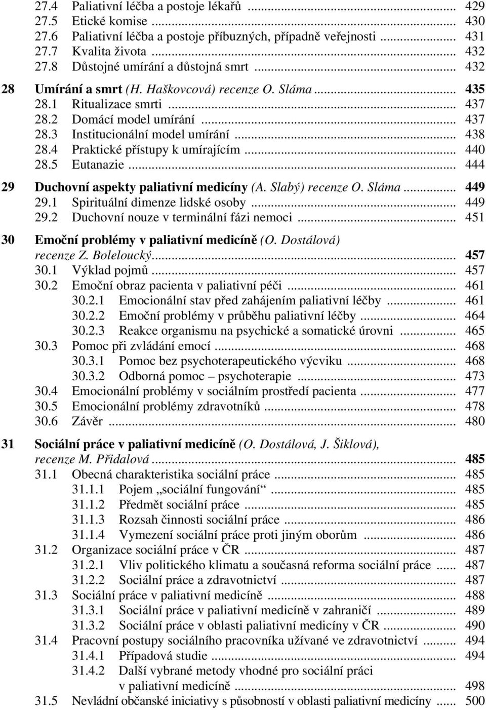 .. 438 28.4 Praktické přístupy k umírajícím... 440 28.5 Eutanazie... 444 29 Duchovní aspekty paliativní medicíny (A. Slabý) recenze O. Sláma... 449 29.1 Spirituální dimenze lidské osoby... 449 29.2 Duchovní nouze v terminální fázi nemoci.