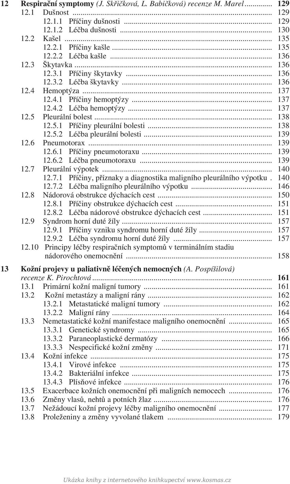 .. 138 12.5.1 Příčiny pleurální bolesti... 138 12.5.2 Léčba pleurální bolesti... 139 12.6 Pneumotorax... 139 12.6.1 Příčiny pneumotoraxu... 139 12.6.2 Léčba pneumotoraxu... 139 12.7 Pleurální výpotek.