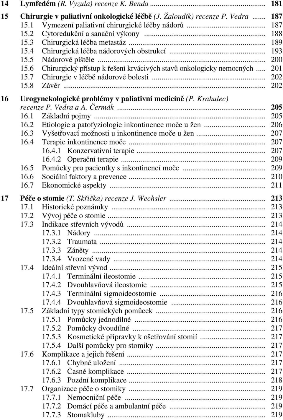 .. 201 15.7 Chirurgie v léčbě nádorové bolesti... 202 15.8 Závěr... 202 16 Urogynekologické problémy v paliativní medicíně (P. Krahulec) recenze P. Vedra a A. Čermák... 205 16.1 Základní pojmy.