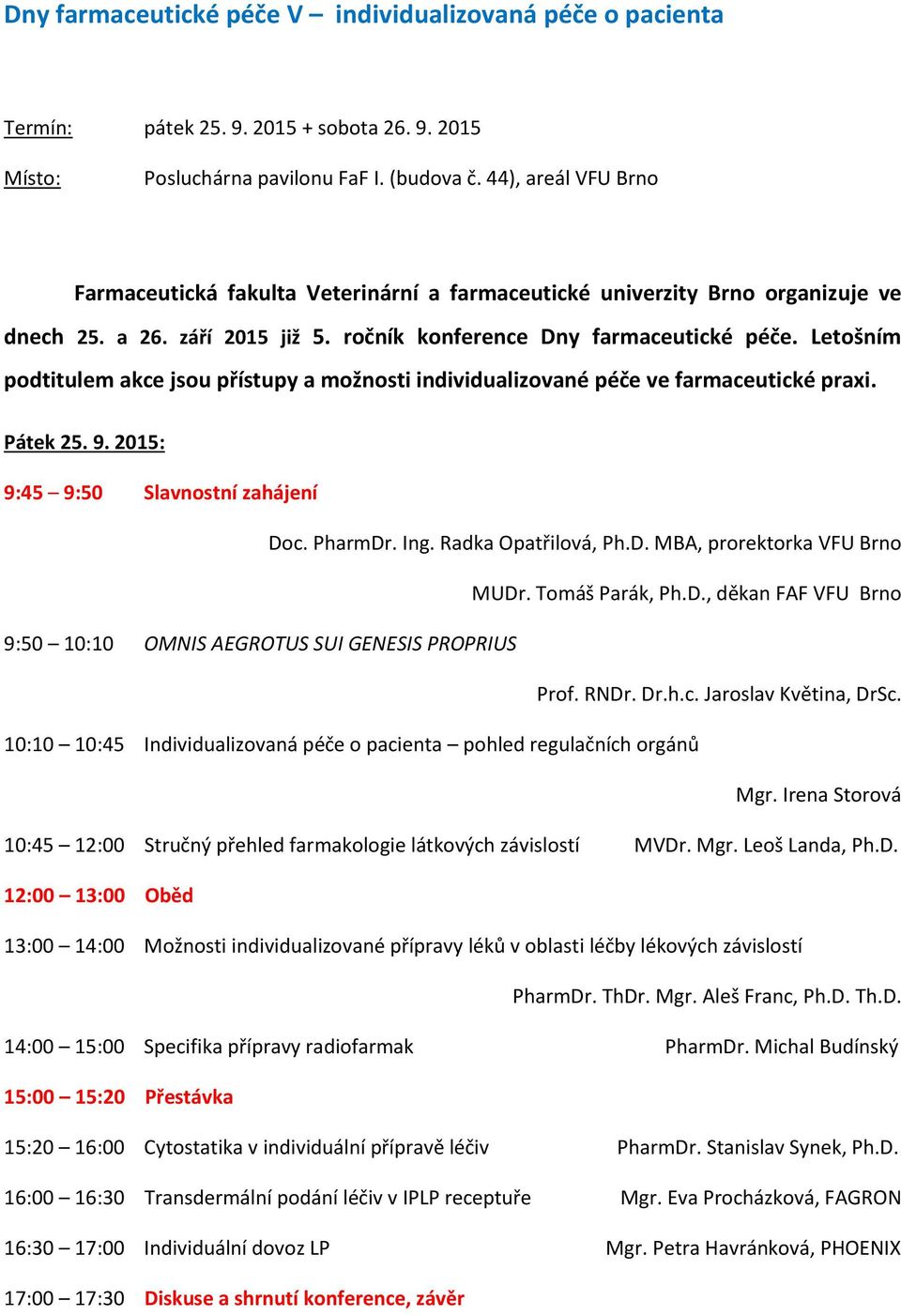 Letošním podtitulem akce jsou přístupy a možnosti individualizované péče ve farmaceutické praxi. Pátek 25. 9. 2015: 9:45 9:50 Slavnostní zahájení Doc. PharmDr. Ing. Radka Opatřilová, Ph.D. MBA, prorektorka VFU Brno MUDr.