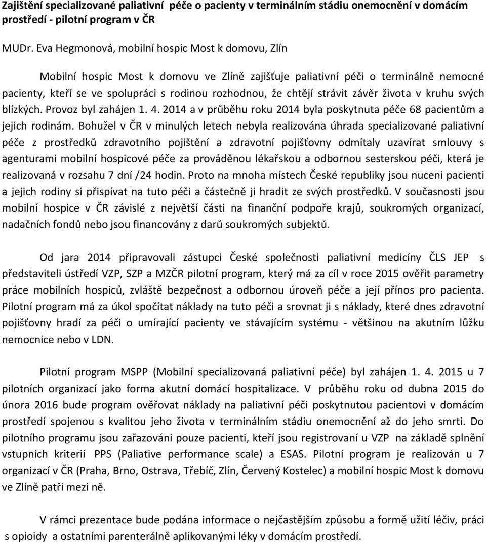 strávit závěr života v kruhu svých blízkých. Provoz byl zahájen 1. 4. 2014 a v průběhu roku 2014 byla poskytnuta péče 68 pacientům a jejich rodinám.