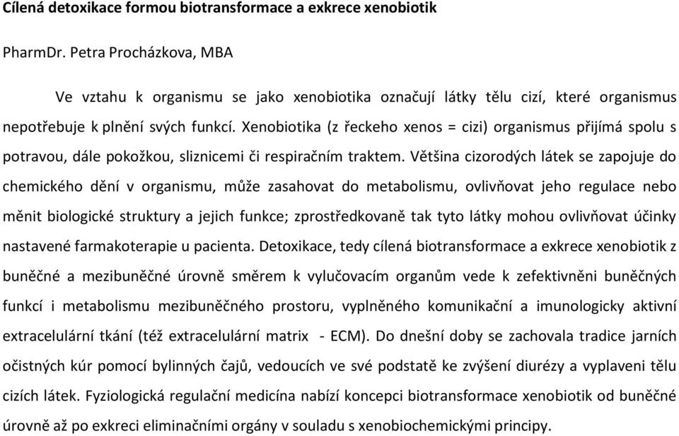 Xenobiotika (z řeckeho xenos = cizi) organismus přijímá spolu s potravou, dále pokožkou, sliznicemi či respiračním traktem.