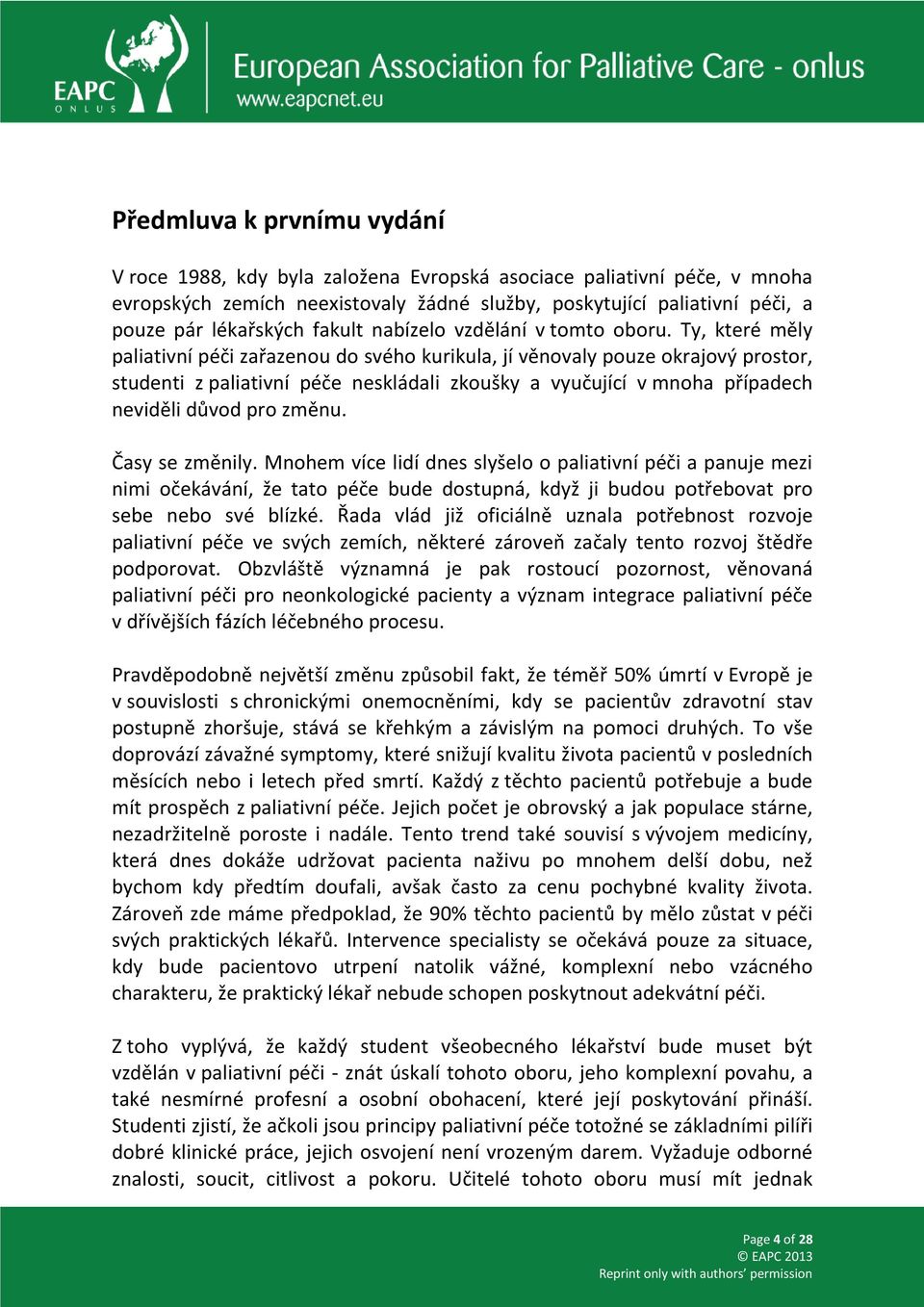 Ty, které měly paliativní péči zařazenou do svého kurikula, jí věnovaly pouze okrajový prostor, studenti z paliativní péče neskládali zkoušky a vyučující v mnoha případech neviděli důvod pro změnu.