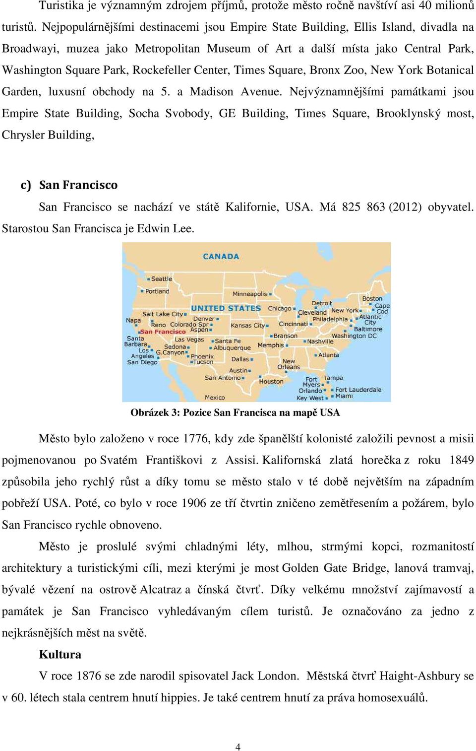 Rockefeller Center, Times Square, Bronx Zoo, New York Botanical Garden, luxusní obchody na 5. a Madison Avenue.