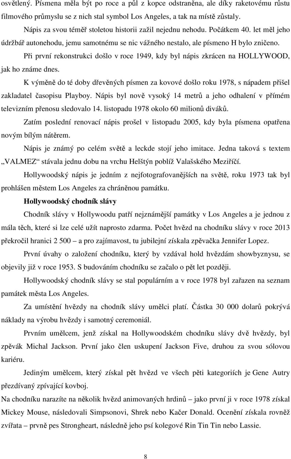 Při první rekonstrukci došlo v roce 1949, kdy byl nápis zkrácen na HOLLYWOOD, jak ho známe dnes.