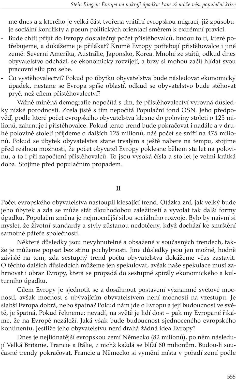 Kromě Evropy potřebují přistěhovalce i jiné země: Severní Amerika, Austrálie, Japonsko, Korea.