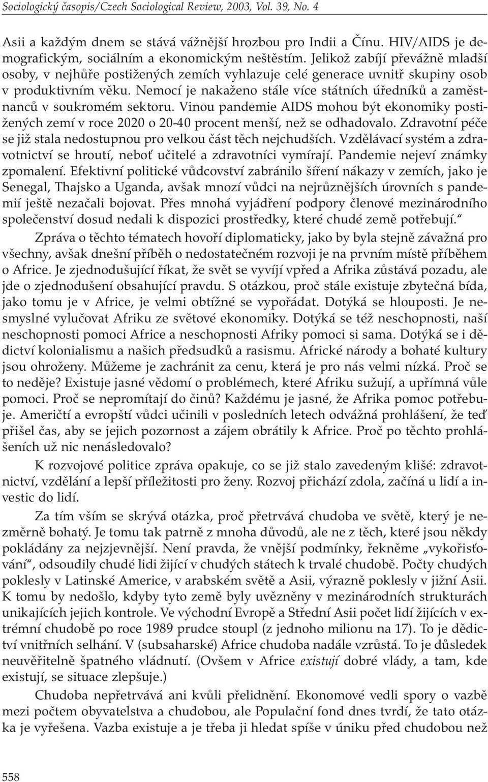 Nemocí je nakaženo stále více státních úředníků a zaměstnanců v soukromém sektoru. Vinou pandemie AIDS mohou být ekonomiky postižených zemí v roce 2020 o 20-40 procent menší, než se odhadovalo.