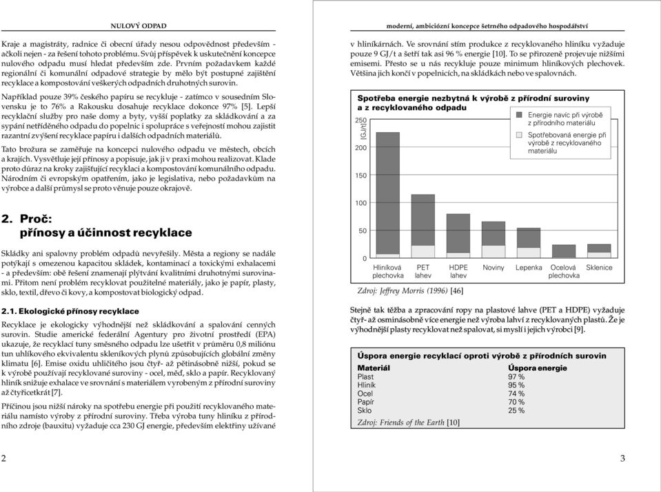 recykluje - zatímco v sousedním Slovensku je to 76% a Rakousku dosahuje recyklace dokonce 97% [5] Lepší recyklaèní služby pro naše domy a byty, vyšší poplatky za skládkování a za sypání netøídìného