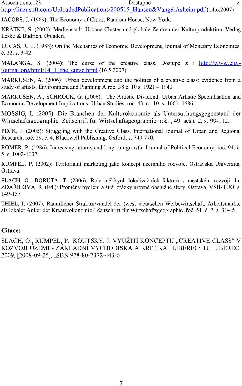 (1988): On the Mechanics of Economic Development, Journal of Monetary Economics, č. 22, s. 3-42. MALANGA, S. (2004): The curse of the creative class. Dostupé z : http://www.cityjournal.