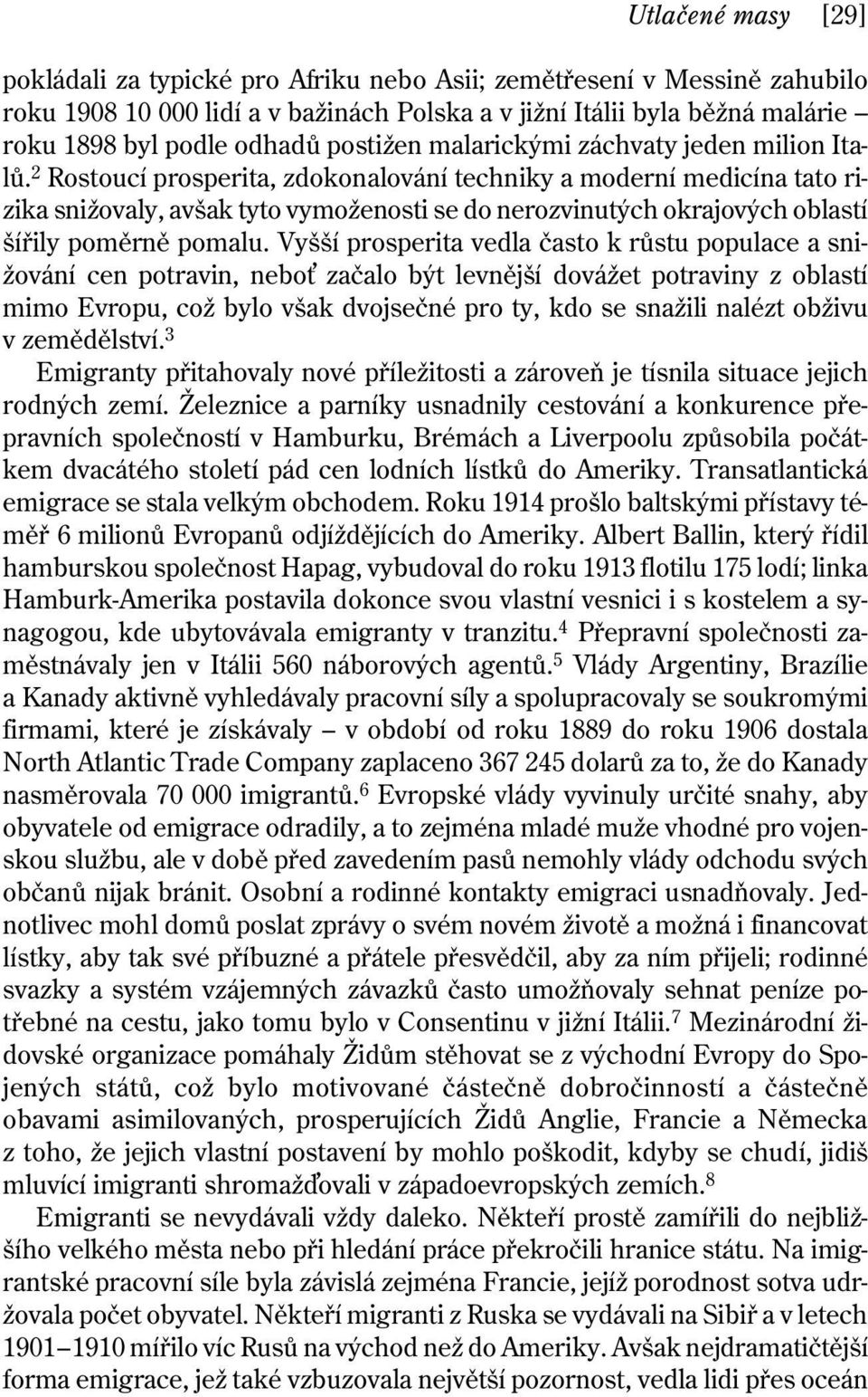 2 Rostoucí prosperita, zdokonalování techniky a moderní medicína tato rizika snižovaly, avšak tyto vymoženosti se do nerozvinutých okrajových oblastí šířily poměrně pomalu.