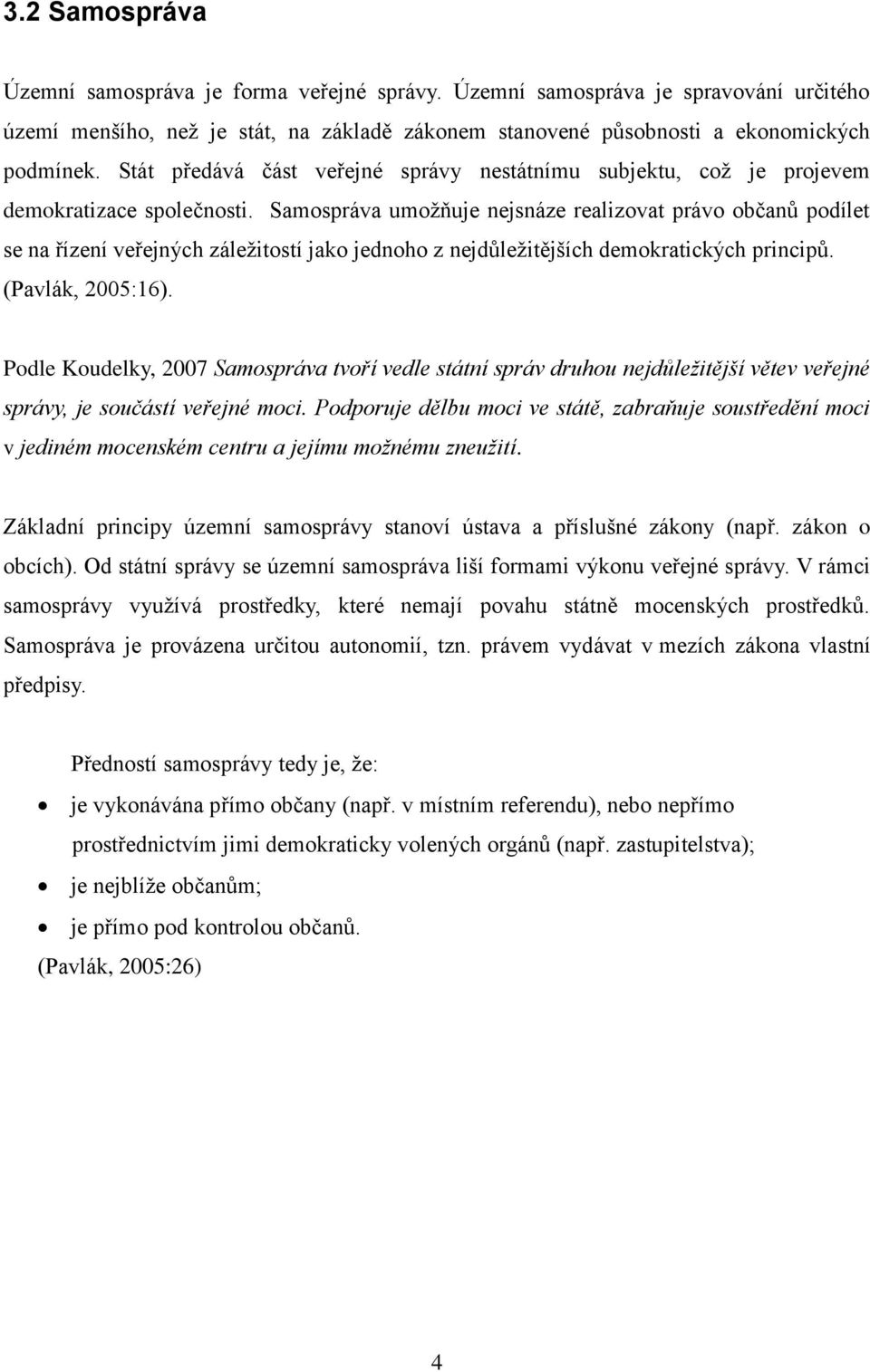 Samospráva umoţňuje nejsnáze realizovat právo občanů podílet se na řízení veřejných záleţitostí jako jednoho z nejdůleţitějších demokratických principů. (Pavlák, 2005:16).