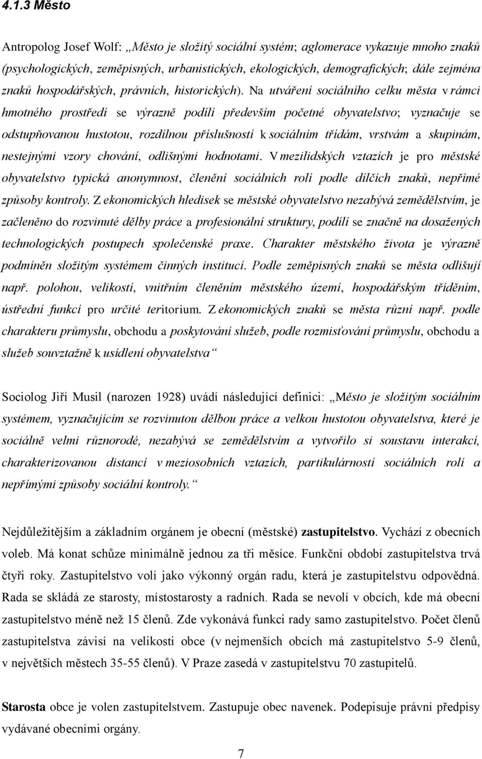 Na utváření sociálního celku města v rámci hmotného prostředí se výrazně podílí především početné obyvatelstvo; vyznačuje se odstupňovanou hustotou, rozdílnou příslušností k sociálním třídám, vrstvám