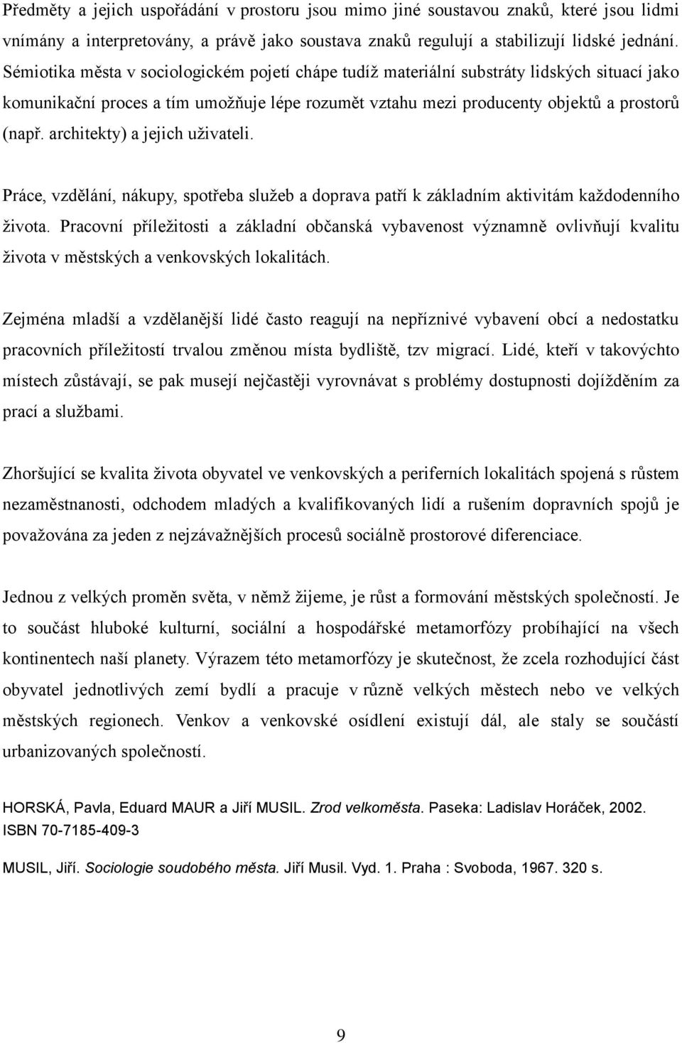 architekty) a jejich uţivateli. Práce, vzdělání, nákupy, spotřeba sluţeb a doprava patří k základním aktivitám kaţdodenního ţivota.