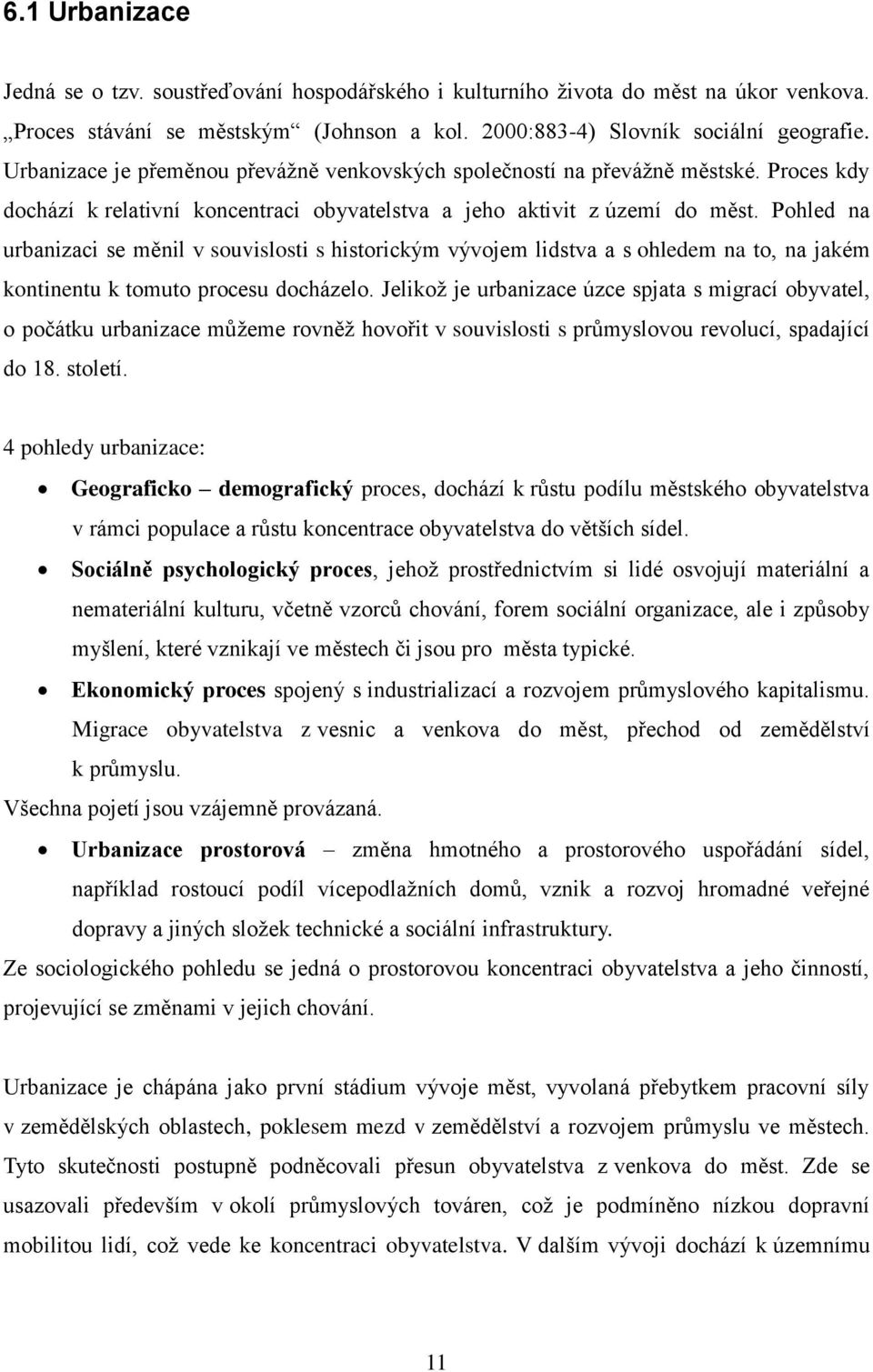 Pohled na urbanizaci se měnil v souvislosti s historickým vývojem lidstva a s ohledem na to, na jakém kontinentu k tomuto procesu docházelo.