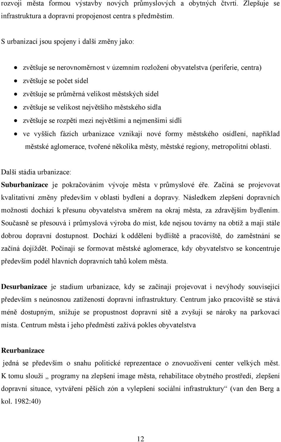 zvětšuje se velikost největšího městského sídla zvětšuje se rozpětí mezi největšími a nejmenšími sídli ve vyšších fázích urbanizace vznikají nové formy městského osídlení, například městské