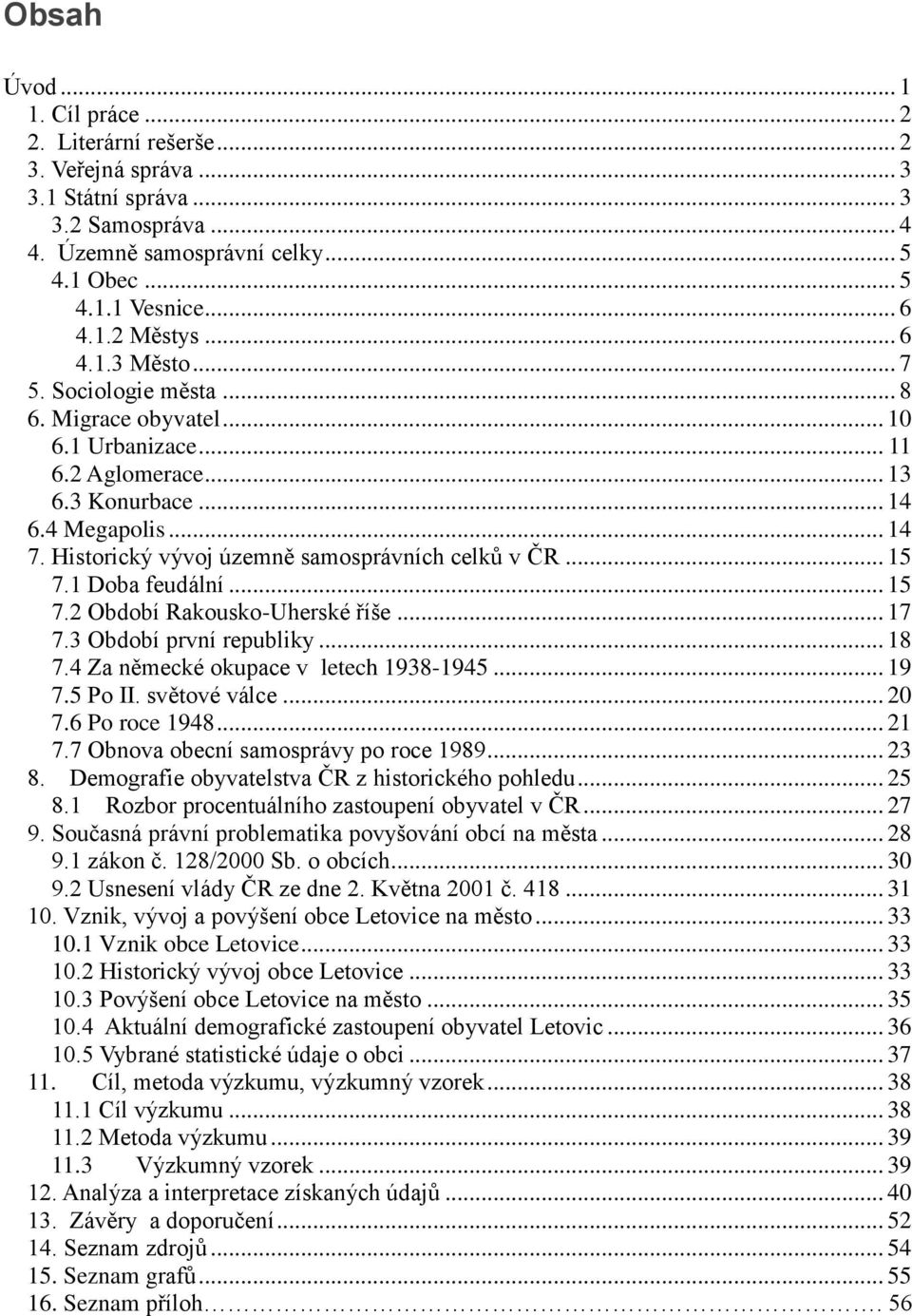 Historický vývoj územně samosprávních celků v ČR... 15 7.1 Doba feudální... 15 7.2 Období Rakousko-Uherské říše... 17 7.3 Období první republiky... 18 7.4 Za německé okupace v letech 1938-1945... 19 7.