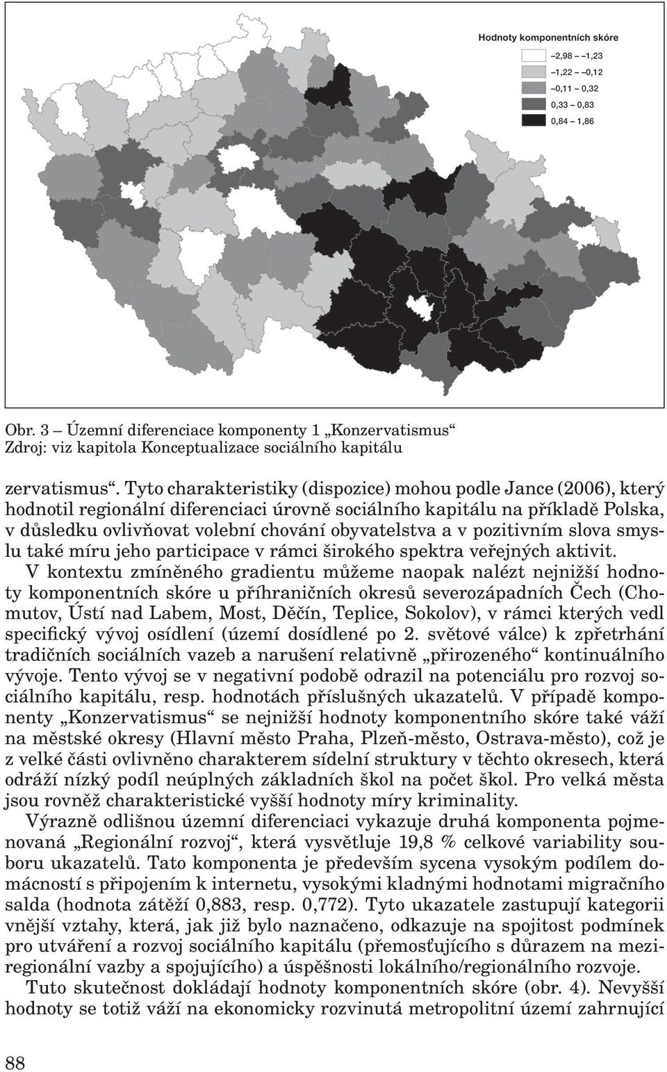 pozitivním slova smyslu také míru jeho participace v rámci širokého spektra veřejných aktivit.