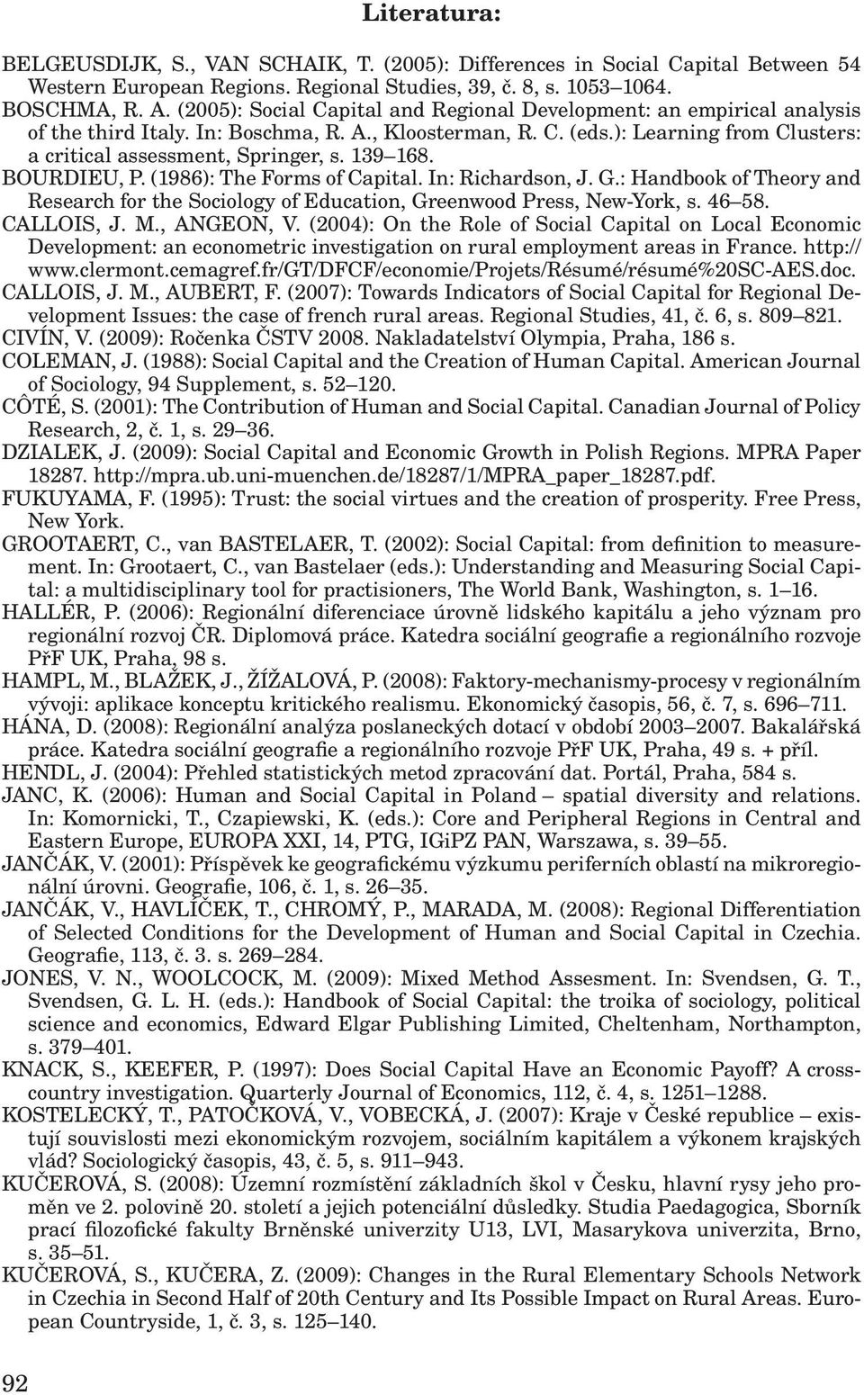 139 168. BOURDIEU, P. (1986): The Forms of Capital. In: Richardson, J. G.: Handbook of Theory and Research for the Sociology of Education, Greenwood Press, New-York, s. 46 58. CALLOIS, J. M.