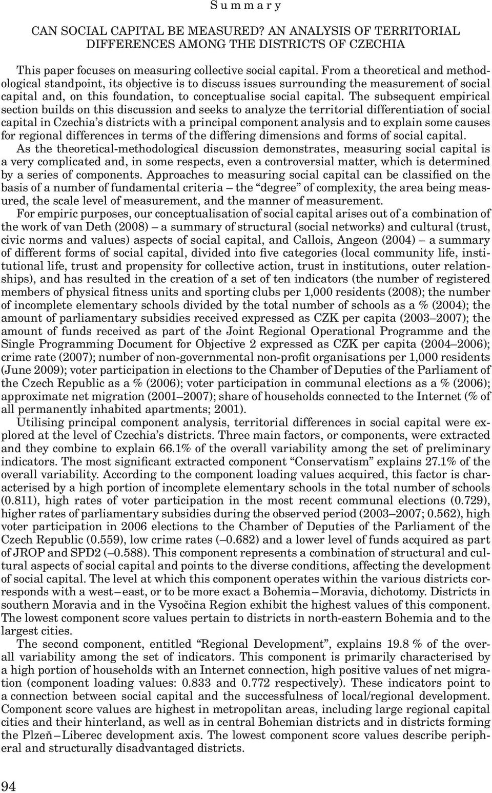 The subsequent empirical section builds on this discussion and seeks to analyze the territorial differentiation of social capital in Czechia s districts with a principal component analysis and to