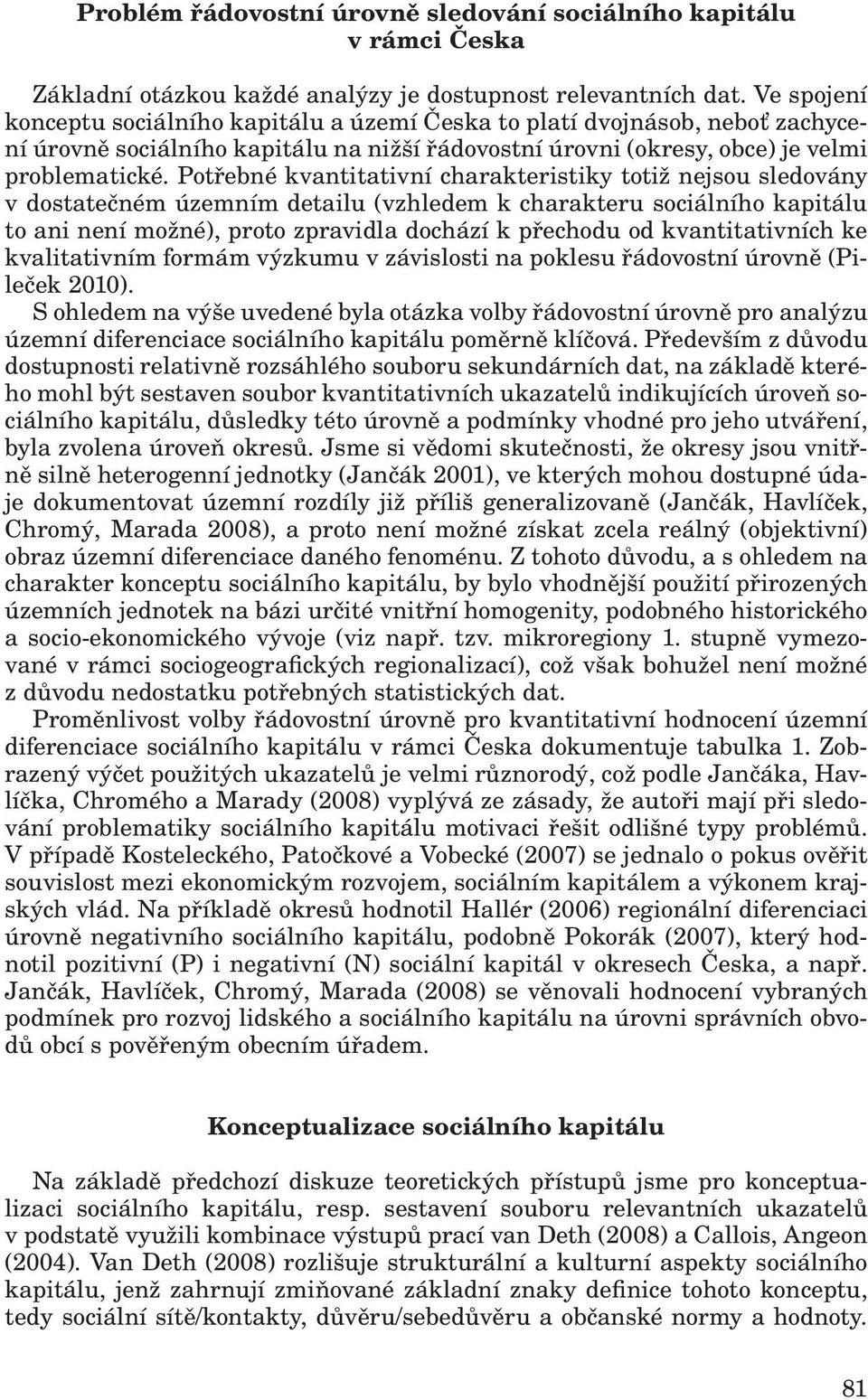 Potřebné kvantitativní charakteristiky totiž nejsou sledovány v dostatečném územním detailu (vzhledem k charakteru sociálního kapitálu to ani není možné), proto zpravidla dochází k přechodu od