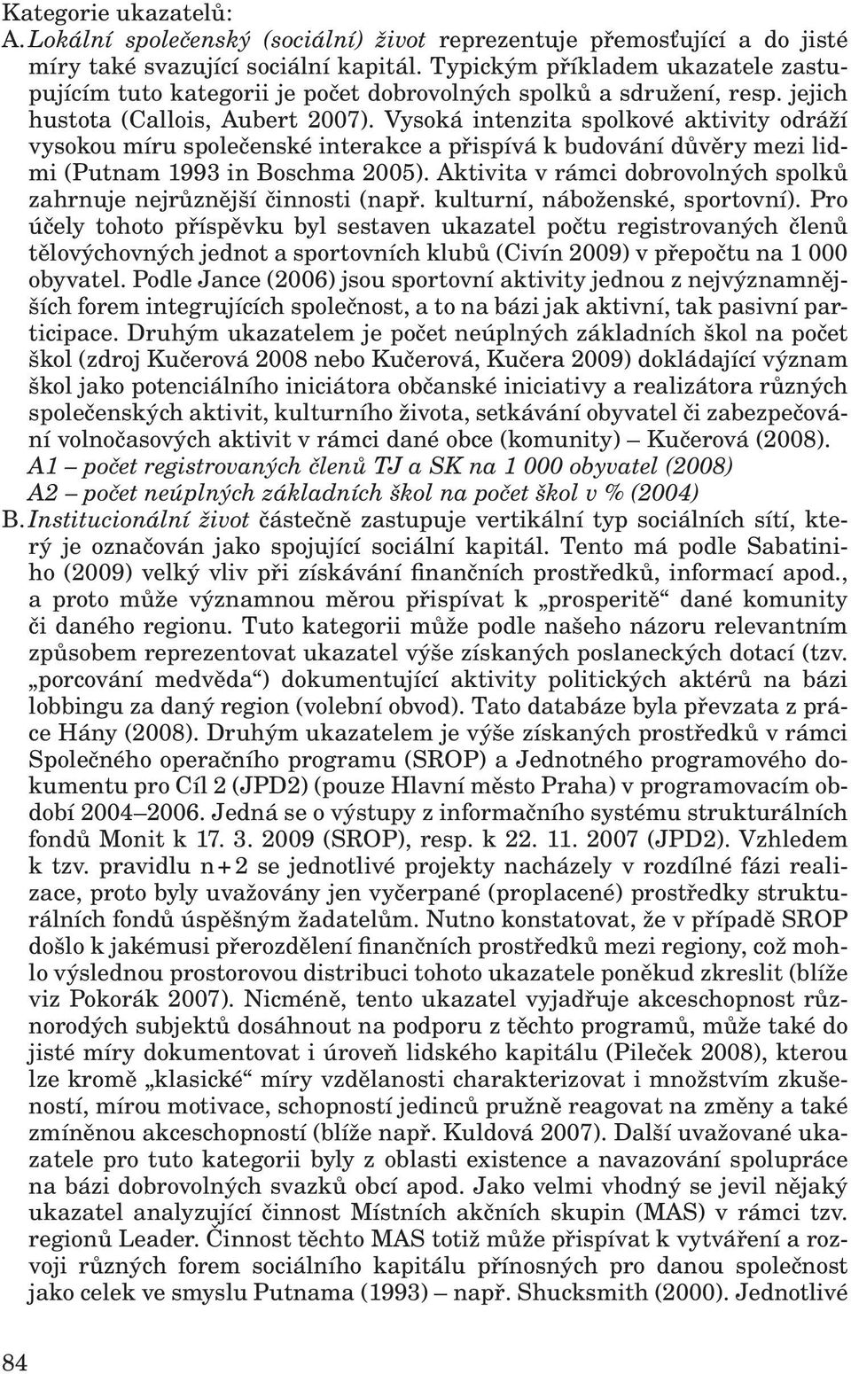 Vysoká intenzita spolkové aktivity odráží vysokou míru společenské interakce a přispívá k budování důvěry mezi lidmi (Putnam 1993 in Boschma 2005).