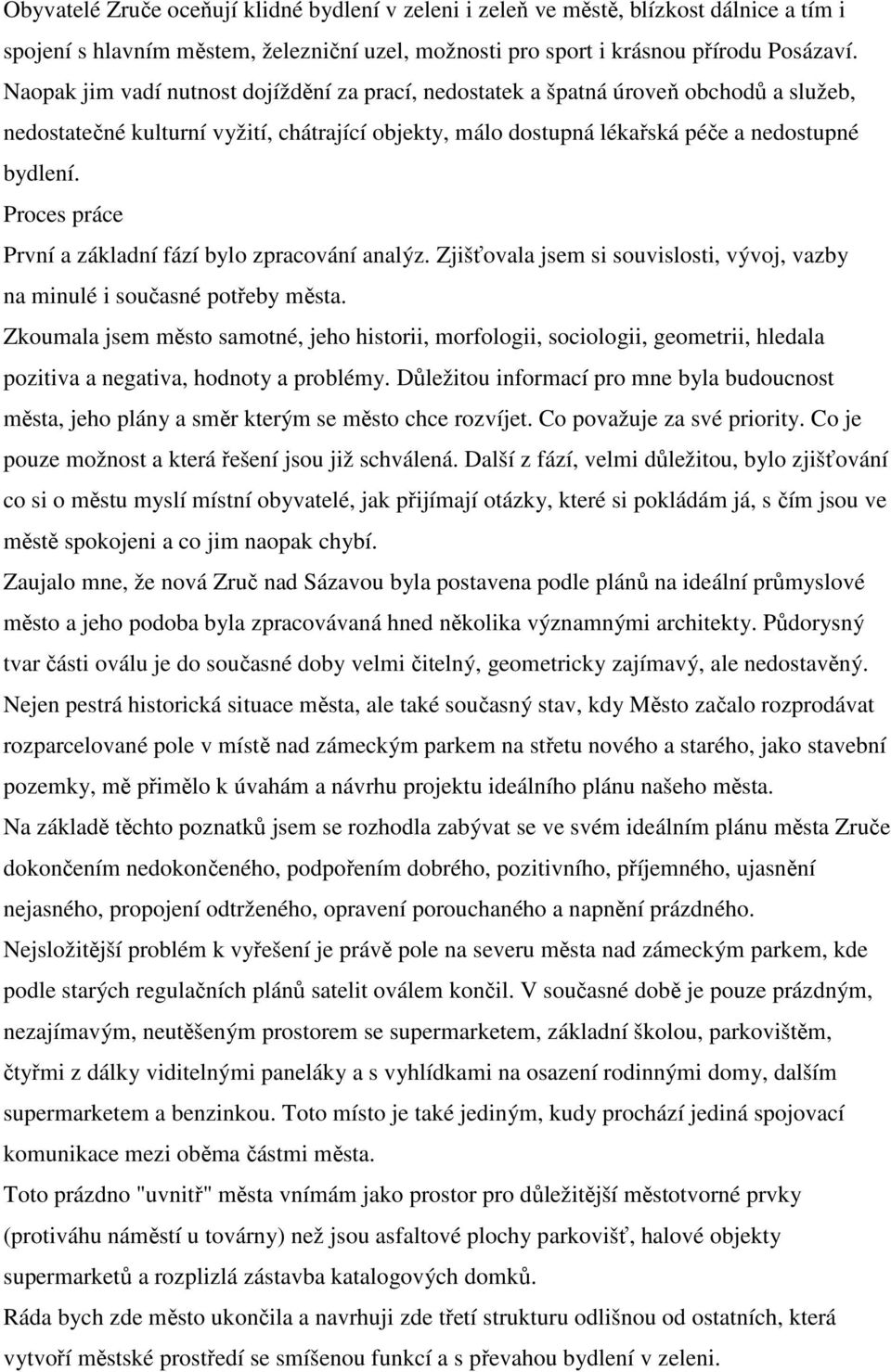 Proces práce První a základní fází bylo zpracování analýz. Zjišťovala jsem si souvislosti, vývoj, vazby na minulé i současné potřeby města.