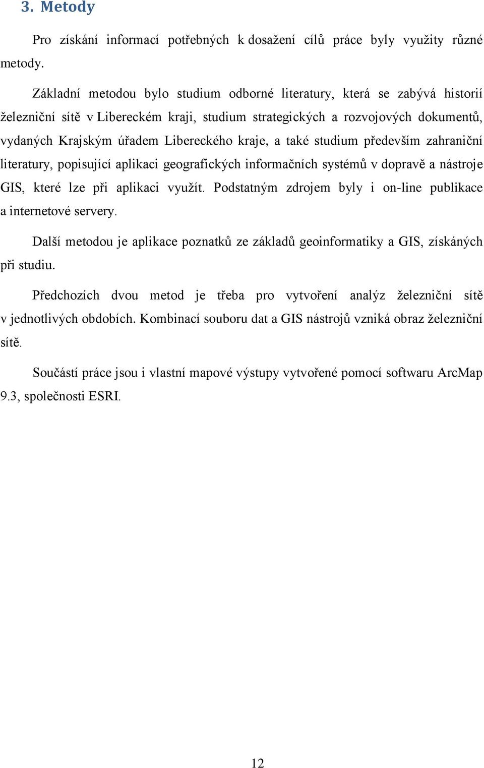 kraje, a také studium především zahraniční literatury, popisující aplikaci geografických informačních systémů v dopravě a nástroje GIS, které lze při aplikaci vyuţít.