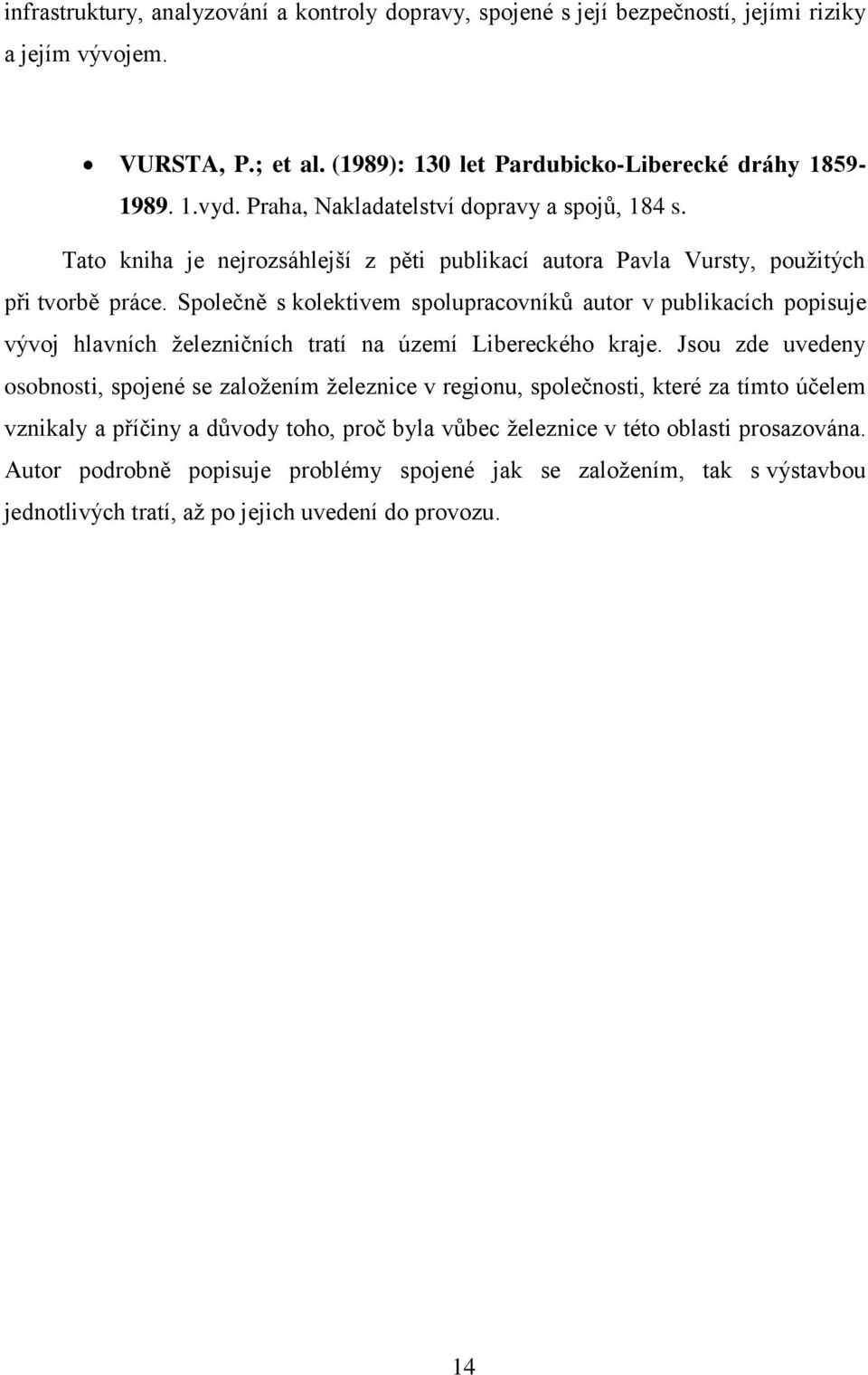 Společně s kolektivem spolupracovníků autor v publikacích popisuje vývoj hlavních ţelezničních tratí na území Libereckého kraje.