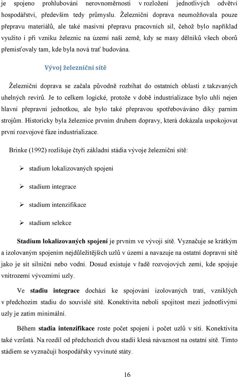 oborů přemisťovaly tam, kde byla nová trať budována. Vývoj železniční sítě Ţelezniční doprava se začala původně rozbíhat do ostatních oblasti z takzvaných uhelných revírů.