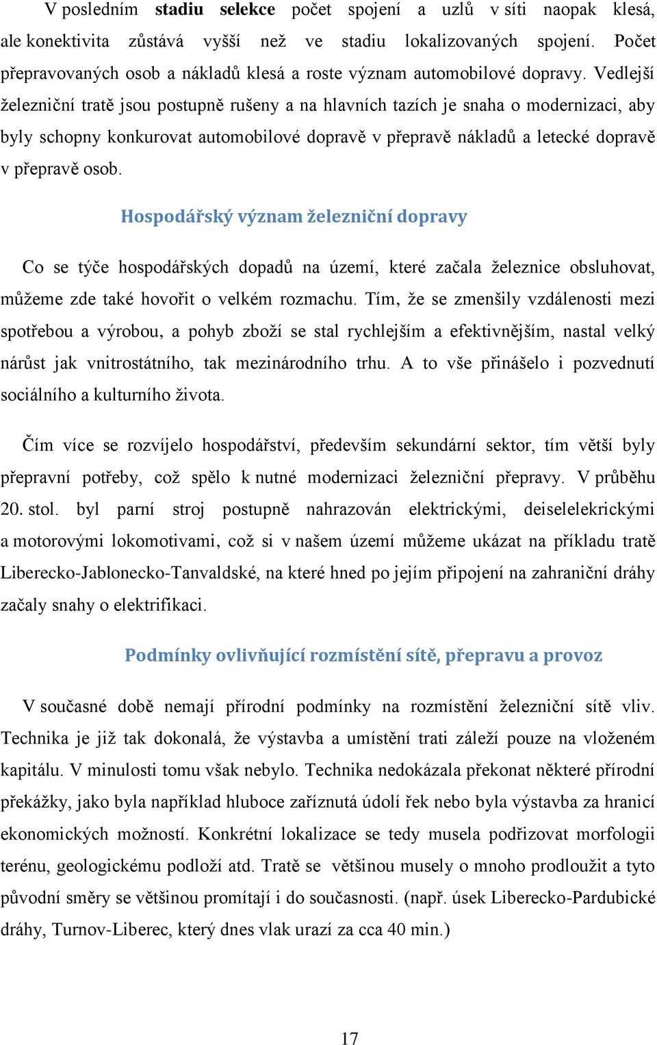 Vedlejší ţelezniční tratě jsou postupně rušeny a na hlavních tazích je snaha o modernizaci, aby byly schopny konkurovat automobilové dopravě v přepravě nákladů a letecké dopravě v přepravě osob.