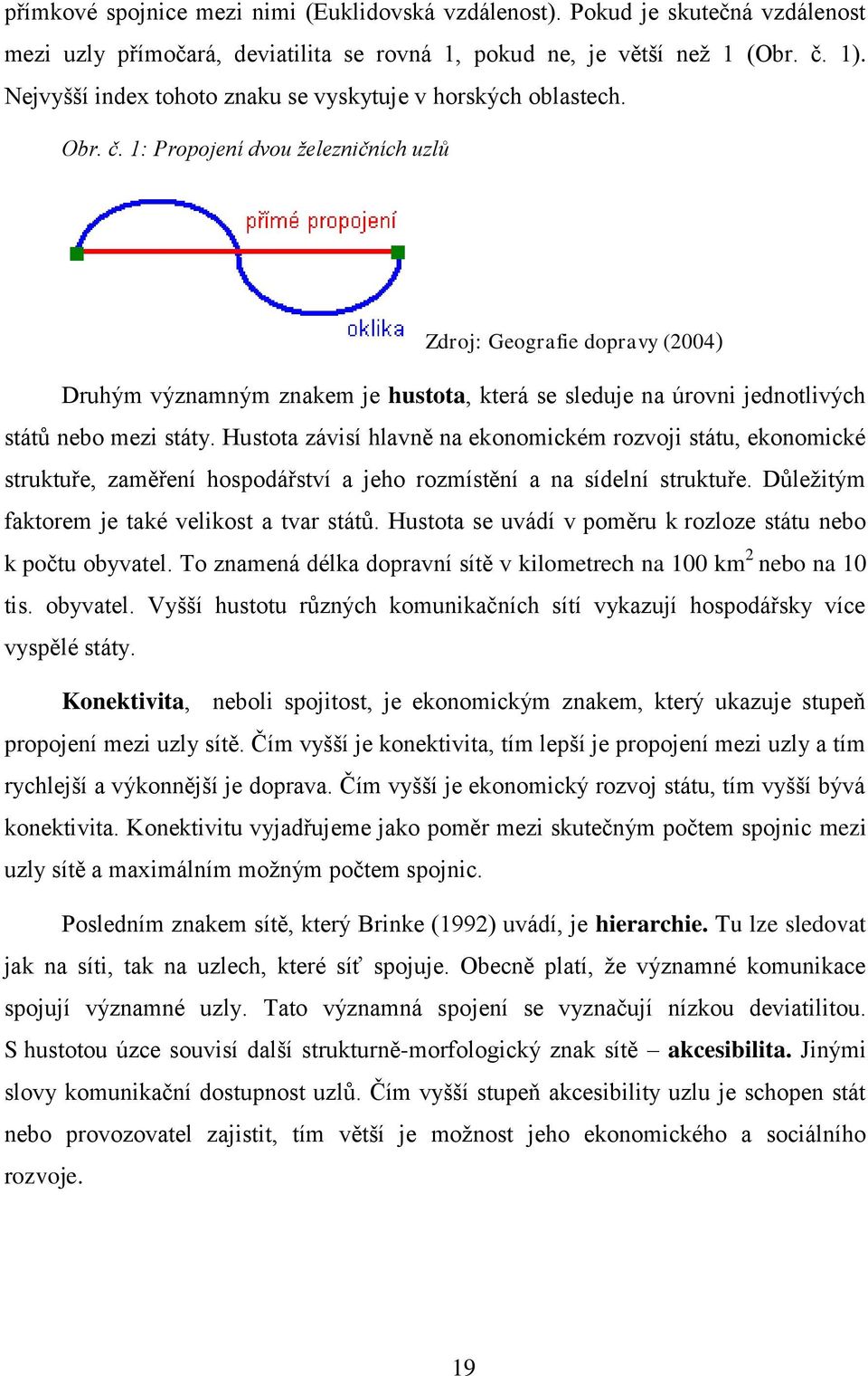 1: Propojení dvou ţelezničních uzlů Zdroj: Geografie dopravy (2004) Druhým významným znakem je hustota, která se sleduje na úrovni jednotlivých států nebo mezi státy.