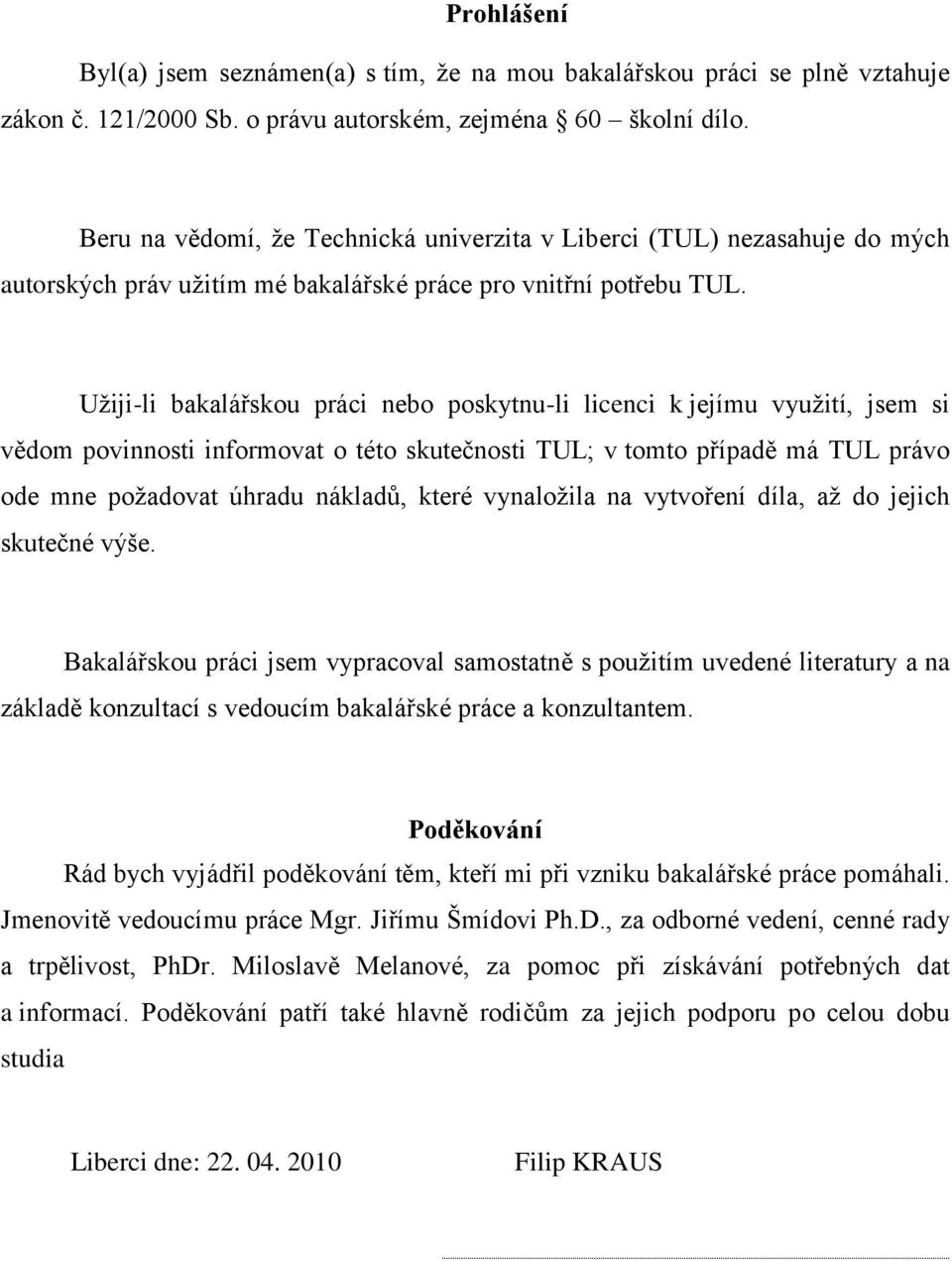 Uţiji-li bakalářskou práci nebo poskytnu-li licenci k jejímu vyuţití, jsem si vědom povinnosti informovat o této skutečnosti TUL; v tomto případě má TUL právo ode mne poţadovat úhradu nákladů, které