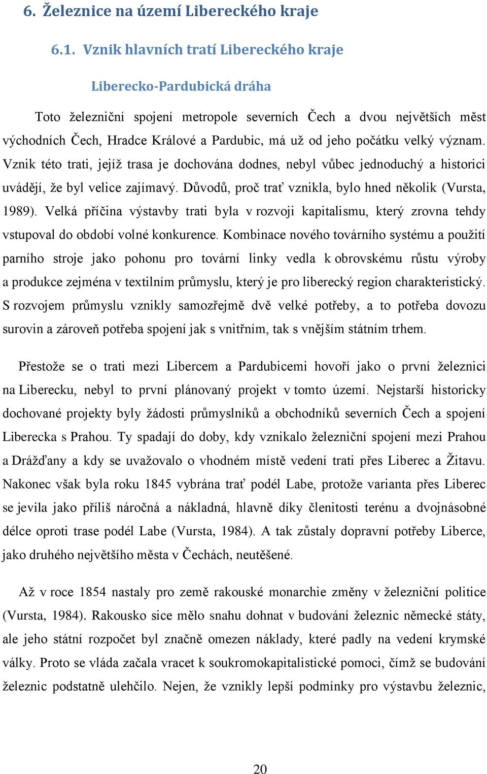 počátku velký význam. Vznik této trati, jejíţ trasa je dochována dodnes, nebyl vůbec jednoduchý a historici uvádějí, ţe byl velice zajímavý.