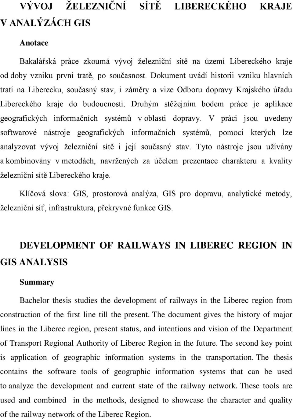 Druhým stěţejním bodem práce je aplikace geografických informačních systémů v oblasti dopravy.