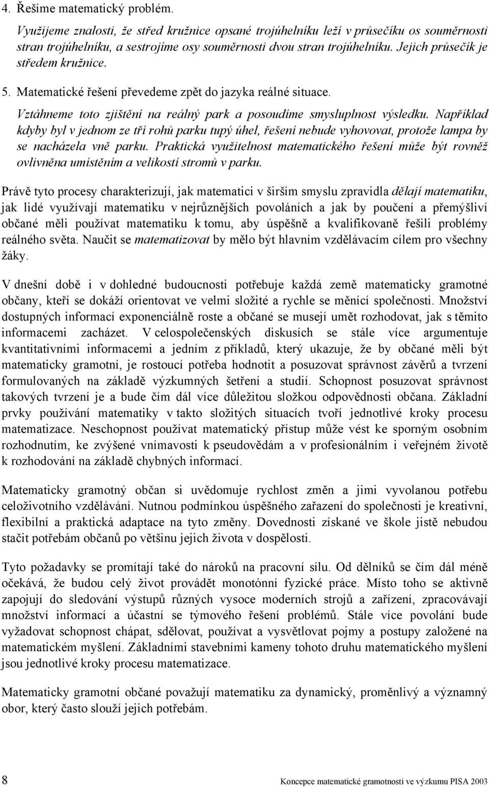 Například kdyby byl v jednom ze tří rohů parku tupý úhel, řešení nebude vyhovovat, protože lampa by se nacházela vně parku.