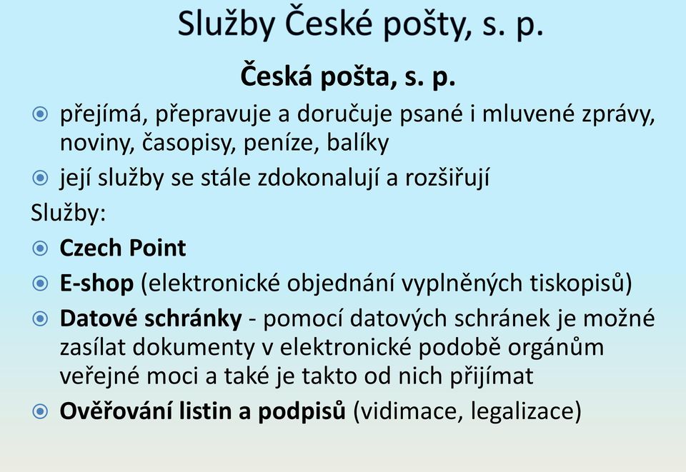 přejímá, přepravuje a doručuje psané i mluvené zprávy, noviny, časopisy, peníze, balíky její služby se